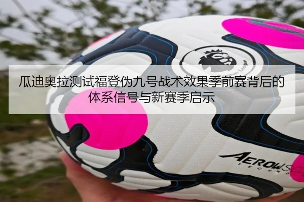 瓜迪奥拉测试福登伪九号战术效果季前赛背后的体系信号与新赛季启示 | kaiyun