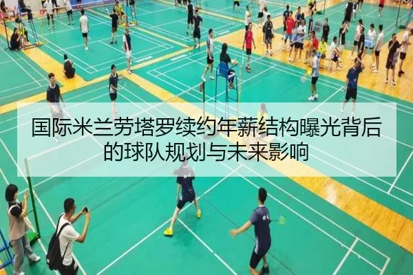 国际米兰劳塔罗续约年薪结构曝光背后的球队规划与未来影响 | kaiyun